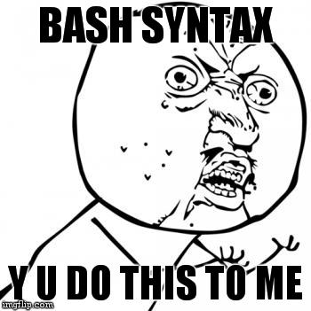 Bash syntax - Y U do this to me