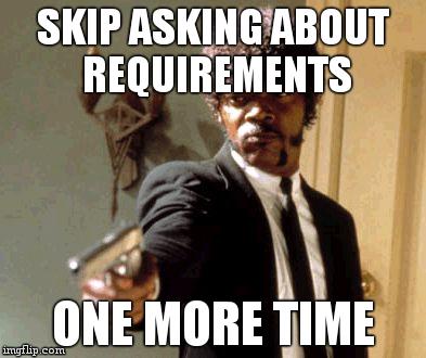 Skip asking about requirements one more time